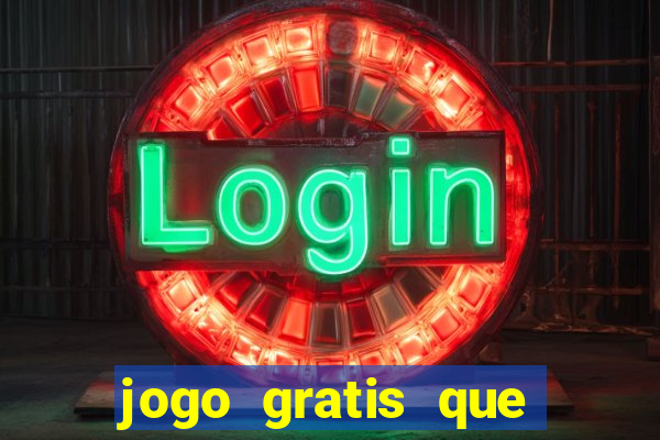 jogo gratis que ganha dinheiro